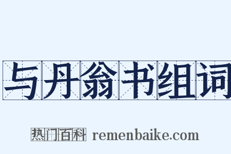 与丹翁书组词是什么意思的图片